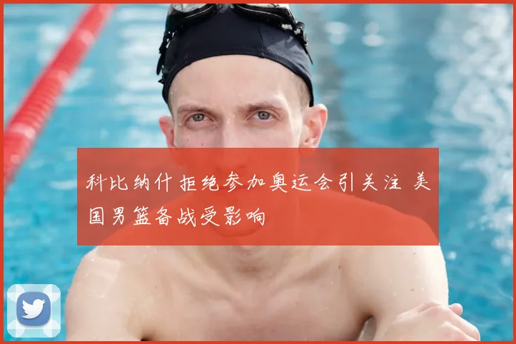 科比纳什拒绝参加奥运会引关注 美国男篮备战受影响