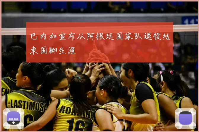 巴内加宣布从阿根廷国家队退役结束国脚生涯