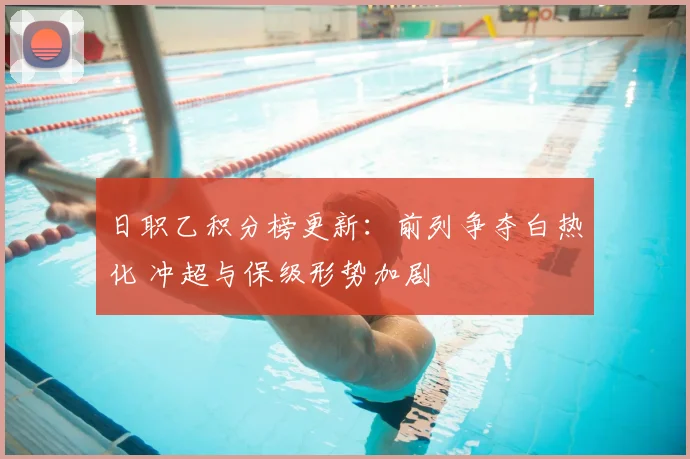 日职乙积分榜更新:前列争夺白热化 冲超与保级形势加剧