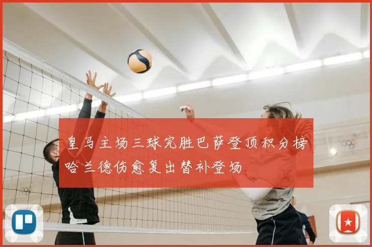 皇马主场三球完胜巴萨登顶积分榜哈兰德伤愈复出替补登场