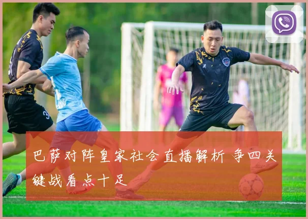 巴萨对阵皇家社会直播解析 争四关键战看点十足